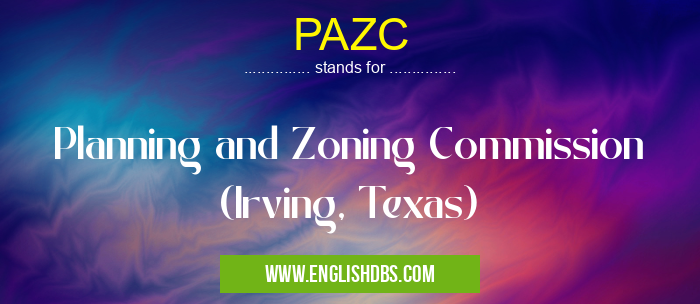 PAZC means Planning and Zoning Commission (Irving, Texas) PAZC