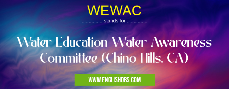 WEWAC means Water Education Water Awareness Committee (Chino Hills, CA) WEWAC