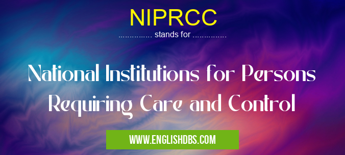 NIPRCC means National Institutions for Persons Requiring Care and Control NIPRCC