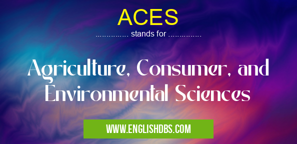 ACES means Agriculture, Consumer, and Environmental Sciences ACES