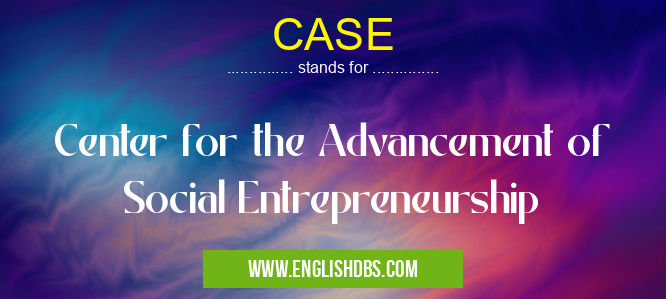 CASE means Center for the Advancement of Social Entrepreneurship CASE