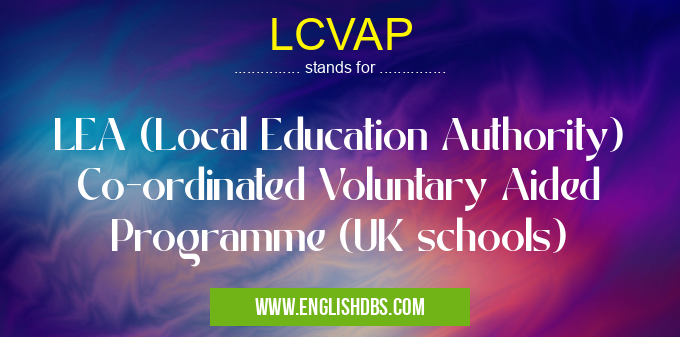 LCVAP means LEA (Local Education Authority) Co-ordinated Voluntary Aided Programme (UK schools) LCVAP
