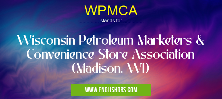 WPMCA means Wisconsin Petroleum Marketers & Convenience Store Association (Madison, WI) WPMCA