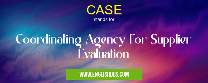 CASE means Coordinating Agency For Supplier Evaluation CASE