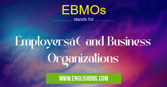 EBMOs means Employers’ and Business Organizations EBMOs