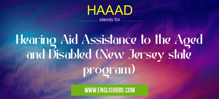 HAAAD means Hearing Aid Assistance to the Aged and Disabled (New Jersey state program) HAAAD