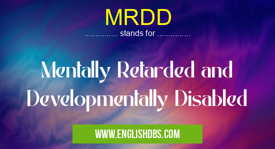 MRDD means Mentally Retarded and Developmentally Disabled MRDD