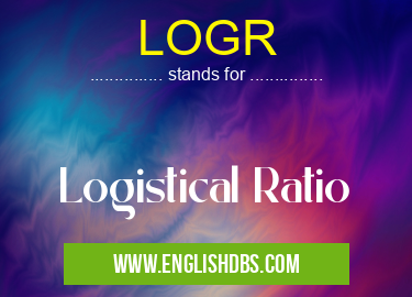 LOGR means Logistical Ratio LOGR