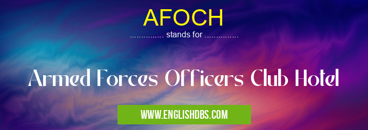 AFOCH means Armed Forces Officers Club Hotel AFOCH
