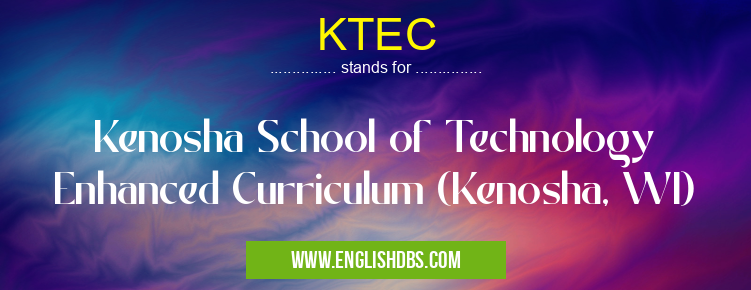 KTEC means Kenosha School of Technology Enhanced Curriculum (Kenosha, WI) KTEC