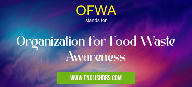 OFWA means Organization for Food Waste Awareness OFWA