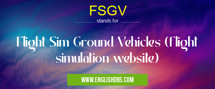 FSGV means Flight Sim Ground Vehicles (flight simulation website) FSGV