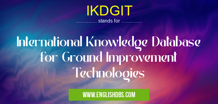 IKDGIT means International Knowledge Database for Ground Improvement Technologies IKDGIT