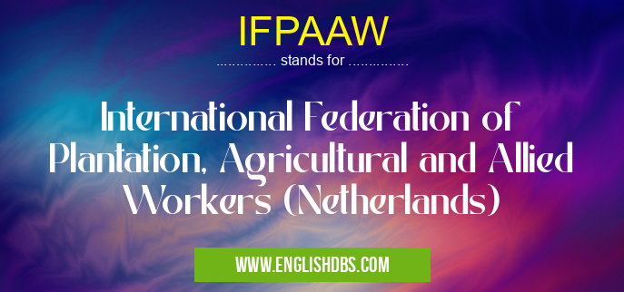 IFPAAW means International Federation of Plantation, Agricultural and Allied Workers (Netherlands) IFPAAW