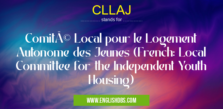 CLLAJ means Comité Local pour le Logement Autonome des Jeunes (French: Local Committee for the Independent Youth Housing) CLLAJ