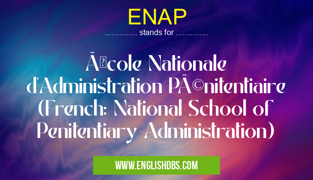 ENAP means École Nationale d'Administration Pénitentiaire (French: National School of Penitentiary Administration) ENAP