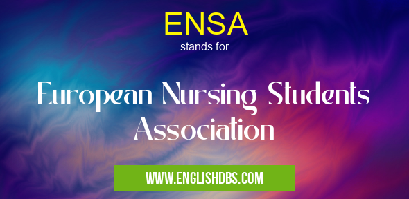 ENSA means European Nursing Students Association ENSA