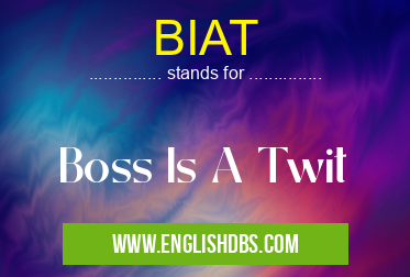 BIAT means Boss Is A Twit BIAT