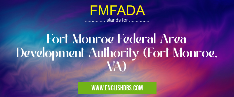FMFADA means Fort Monroe Federal Area Development Authority (Fort Monroe, VA) FMFADA