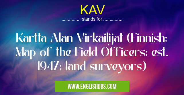 KAV means Kartta Alan Virkailijat (Finnish: Map of the Field Officers; est. 1947; land surveyors) KAV