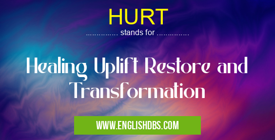 HURT means Healing Uplift Restore and Transformation HURT