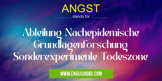 ANGST means Abteilung Nachepidemische Grundlagenforschung Sonderexperimente Todeszone ANGST