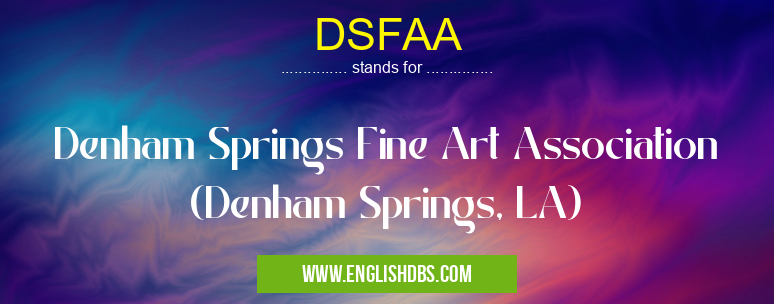 DSFAA means Denham Springs Fine Art Association (Denham Springs, LA) DSFAA
