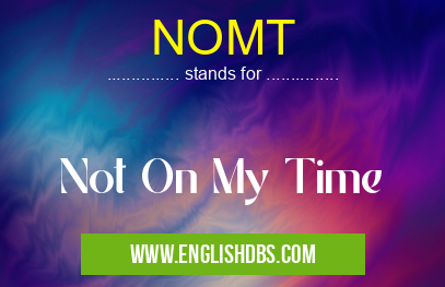 NOMT means Not On My Time NOMT