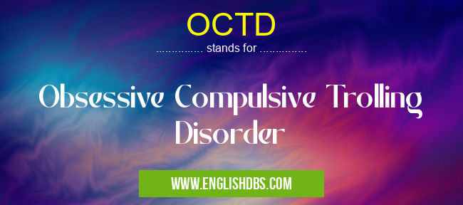 OCTD means Obsessive Compulsive Trolling Disorder OCTD