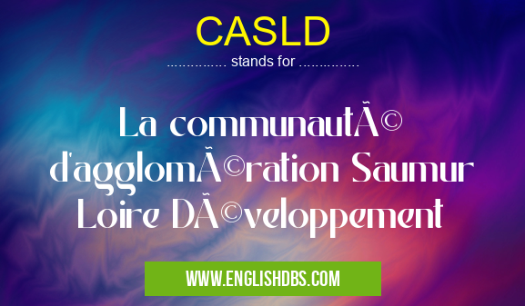CASLD means La communauté d'agglomération Saumur Loire Développement CASLD