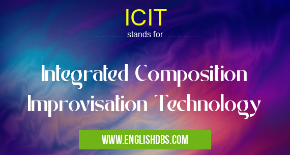 ICIT means Integrated Composition Improvisation Technology ICIT
