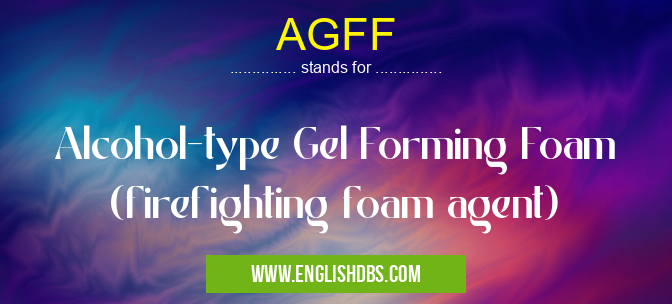 AGFF means Alcohol-type Gel Forming Foam (firefighting foam agent) AGFF