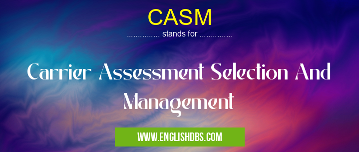 CASM means Carrier Assessment Selection And Management CASM