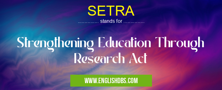 SETRA means Strengthening Education Through Research Act SETRA
