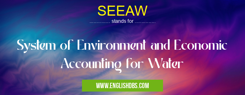 SEEAW means System of Environment and Economic Accounting for Water SEEAW
