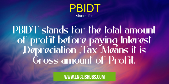 PBIDT means PBIDT stands for the total amount of profit before paying Interest ,Depreciation ,Tax .Means it is Gross amount of Profit. PBIDT