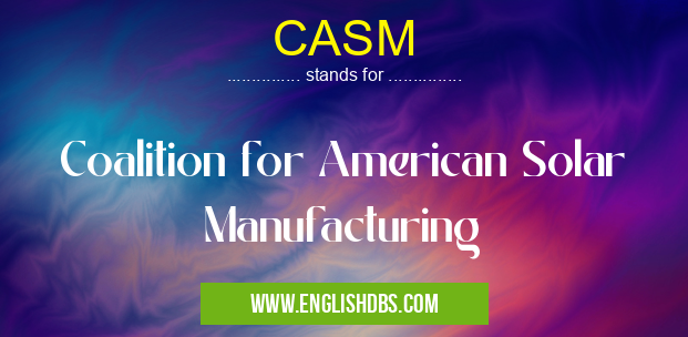 CASM means Coalition for American Solar Manufacturing CASM