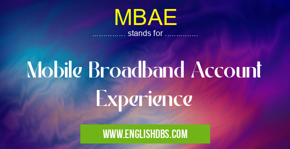 MBAE means Mobile Broadband Account Experience MBAE