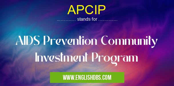 APCIP means AIDS Prevention Community Investment Program APCIP