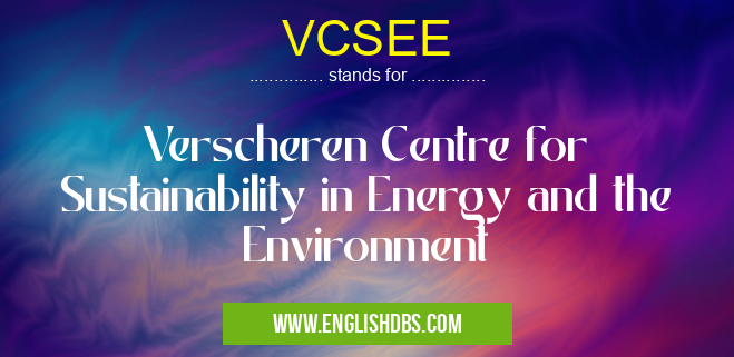 VCSEE means Verscheren Centre for Sustainability in Energy and the Environment VCSEE