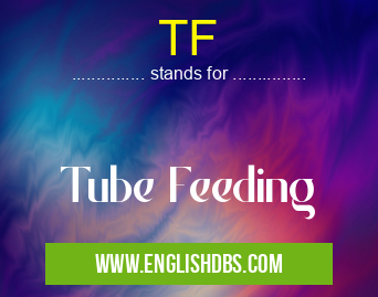 TF means Tube Feeding TF