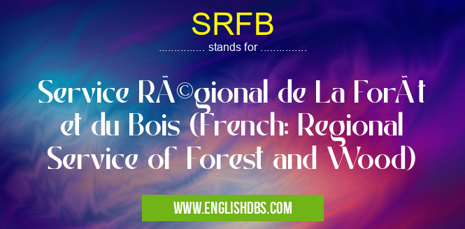 SRFB means Service Régional de La Forêt et du Bois (French: Regional Service of Forest and Wood) SRFB