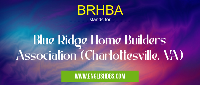 BRHBA means Blue Ridge Home Builders Association (Charlottesville, VA) BRHBA