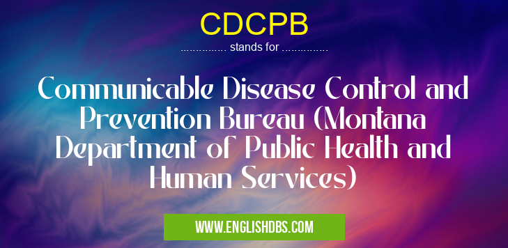 CDCPB means Communicable Disease Control and Prevention Bureau (Montana Department of Public Health and Human Services) CDCPB