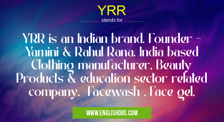 YRR means YRR is an Indian brand. Founder - Yamini & Rahul Rana. India based Clothing manufacturer, Beauty Products & education sector related company. Facewash , Face gel, YRR