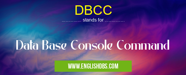 DBCC means Data Base Console Command DBCC