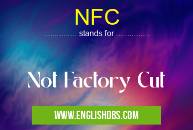 NFC means Not Factory Cut NFC