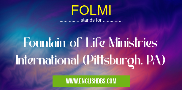 FOLMI means Fountain of Life Ministries International (Pittsburgh, PA) FOLMI