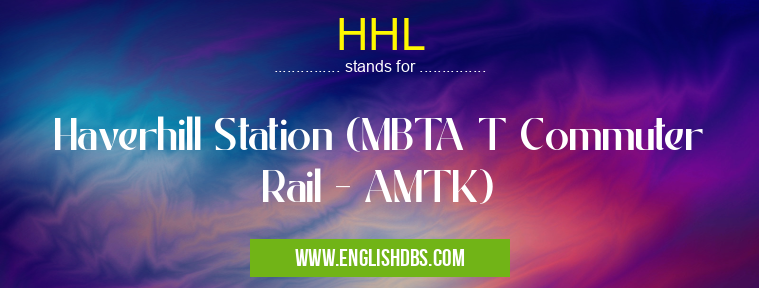 HHL means Haverhill Station (MBTA T Commuter Rail - AMTK) HHL