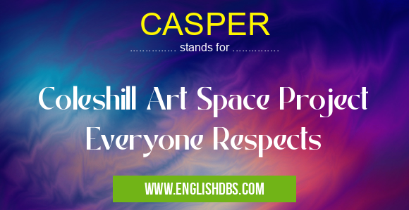CASPER means Coleshill Art Space Project Everyone Respects CASPER